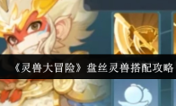 《灵兽大冒险》盘丝灵兽搭配攻略