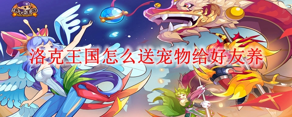 洛克王国怎么送宠物给好友养
