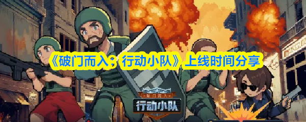 《破门而入行动小队》上线时间分享(图1)
